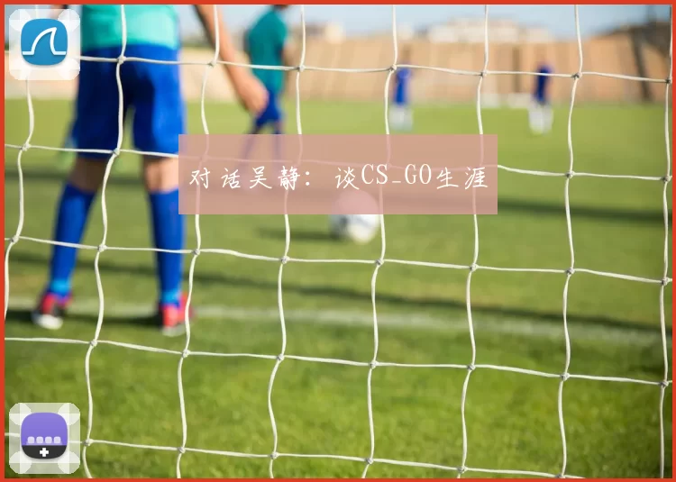 对话吴静：谈CS_GO生涯