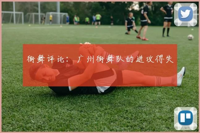 街舞评论：广州街舞队的进攻得失